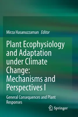 Növényi ökofiziológia és alkalmazkodás az éghajlatváltozáshoz: Mechanizmusok és perspektívák I: Általános következmények és növényi válaszok - Plant Ecophysiology and Adaptation Under Climate Change: Mechanisms and Perspectives I: General Consequences and Plant Responses