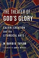 Isten dicsőségének színháza: Kálvin, a teremtés és a liturgikus művészetek - Theater of God's Glory: Calvin, Creation, and the Liturgical Arts