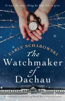 A dachaui órásmester: Teljesen szívszorító 2. világháborús történelmi regény - The Watchmaker of Dachau: An absolutely heartbreaking World War 2 historical novel