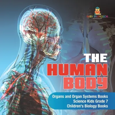 Az emberi test szervei és szervrendszerei Könyvek Science Kids 7. osztály - Gyermekbiológia könyvek - The Human Body Organs and Organ Systems Books Science Kids Grade 7 Children's Biology Books