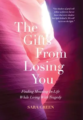 Az ajándékok az elvesztésedből: Az élet értelmének megtalálása a tragédiával való együttélés során - The Gifts From Losing You: Finding Meaning In Life While Living With Tragedy