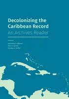 A karibi nyilvántartás dekolonizációja: Egy levéltári olvasókönyv - Decolonizing the Caribbean Record: An Archives Reader