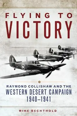 Repülés a győzelembe, 58. kötet: Raymond Collishaw és a nyugati sivatagi hadjárat, 1940-1941 - Flying to Victory, Volume 58: Raymond Collishaw and the Western Desert Campaign, 1940-1941