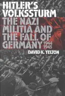 Hitler's Volkssturm: A náci milícia és Németország bukása, 1944-1945 - Hitler's Volkssturm: The Nazi Militia and the Fall of Germany, 1944-1945