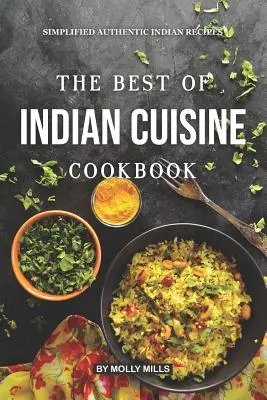 Az indiai konyha legjobbjai szakácskönyv: Egyszerűsített autentikus indiai receptek - The Best of Indian Cuisine Cookbook: Simplified Authentic Indian Recipes