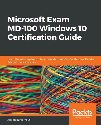 Microsoft vizsga MD-100 Windows 10 tanúsítási útmutató: Microsoft Certified Modern Desktop Administrator Associate: Ismerje meg a Microsoft Certified Modern Desktop Administrator Associate minősítéshez szükséges készségeket. - Microsoft Exam MD-100 Windows 10 Certification Guide: Learn the skills required to become a Microsoft Certified Modern Desktop Administrator Associate