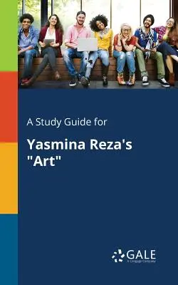 Tanulmányi útmutató Yasmina Reza művészetéhez - A Study Guide for Yasmina Reza's Art