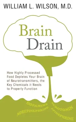 Brain Drain: How Highly Processed Food Depletesed Your Brain of Neurotransmitters, the Key Chemicals It Needs to Properly Function (Agyelvezetés: Hogyan ürítik ki az agyat a neurotranszmitterekből, a megfelelő működéshez szükséges kulcsfontosságú vegyi anyagokból) - Brain Drain: How Highly Processed Food Depletes Your Brain of Neurotransmitters, the Key Chemicals It Needs to Properly Function