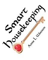 Okos háztartás: Az otthonod rendbetételéhez, rendezéséhez és takarításához, vagy Kulcsok ahhoz, hogy otthonod megfeleljen magadnak w - Smart Housekeeping: The No-Nonsense Guide to Decluttering, Organizing, and Cleaning Your Home, or Keys to Making Your Home Suit Yourself w