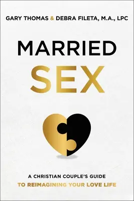 Házas szex: A Christian Couple's Guide to Reimagining Your Love Life (Egy keresztény pár útmutatója a szerelmi életetek újragondolásához) - Married Sex: A Christian Couple's Guide to Reimagining Your Love Life