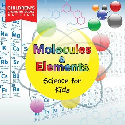 Molekulák és elemek: Tudomány gyerekeknek Gyermekek Kémia Könyvek kiadása - Molecules & Elements: Science for Kids Children's Chemistry Books Edition