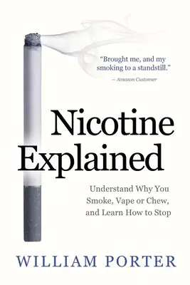 A nikotin magyarázata: Értse meg, miért dohányzik, szívja vagy rágja, és tanulja meg, hogyan hagyja abba. - Nicotine Explained: Understand why you smoke, vape or chew, and learn how to stop.