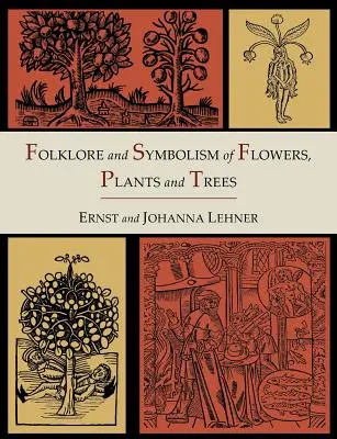 A virágok, növények és fák folklórja és szimbolikája [illusztrált kiadás] - Folklore and Symbolism of Flowers, Plants and Trees [Illustrated Edition]