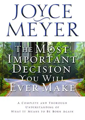 A legfontosabb döntés, amit valaha is meghozol: Egy teljes és alapos megértése annak, hogy mit jelent az újjászületés - The Most Important Decision You Will Ever Make: A Complete and Thorough Understanding of What It Means to Be Born Again