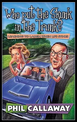 Ki tette a görényt a csomagtartóba? Nevetni tanulni, amikor az élet bűzlik - Who Put the Skunk in the Trunk?: Learning to Laugh When Life Stinks