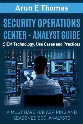 Biztonsági műveleti központ - elemzői útmutató: SIEM technológia, felhasználási esetek és gyakorlatok - Security Operations Center - Analyst Guide: SIEM Technology, Use Cases and Practices