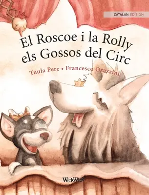 El Roscoe i la Rolly, els Gossos del Circ: A cirkuszi kutyák katalán kiadása: Roscoe és Rolly - El Roscoe i la Rolly, els Gossos del Circ: Catalan Edition of Circus Dogs Roscoe and Rolly