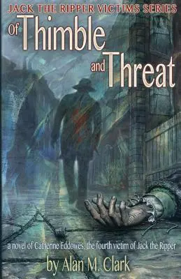 A gyűszűről és a fenyegetésről: Catherine Eddowes, Hasfelmetsző Jack negyedik áldozatának regénye - Of Thimble and Threat: A Novel of Catherine Eddowes, the Fourth Victim of Jack the Ripper