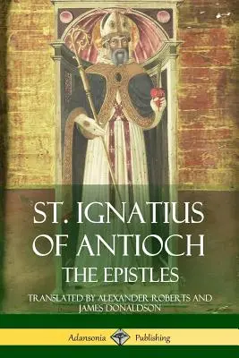 Antiókhiai Szent Ignác: Ignatius: A levelek - St. Ignatius of Antioch: The Epistles