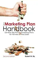 A marketingterv kézikönyve: Nagy ívű marketingtervek kidolgozása fillérekért - The Marketing Plan Handbook: Develop Big-Picture Marketing Plans for Pennies on the Dollar