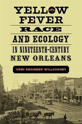 Sárgaláz, faji hovatartozás és ökológia a tizenkilencedik századi New Orleansban - Yellow Fever, Race, and Ecology in Nineteenth-Century New Orleans