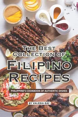 A Fülöp-szigeteki receptek legjobb gyűjteménye: Fülöp-szigeteki szakácskönyv autentikus ételekből - The Best Collection of Filipino Recipes: Philippine's Cookbook of Authentic Dishes