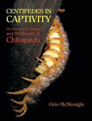 Százlábúak fogságban: The Reproductive Biology and Husbandry of Chilopoda - Centipedes in Captivity: The Reproductive Biology and Husbandry of Chilopoda