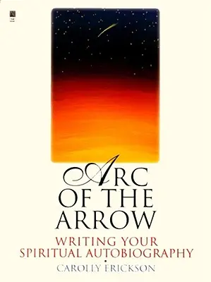 A nyílvessző íve: Spirituális önéletrajzod megírása - Arc of the Arrow: Writing Your Spiritual Autobiography