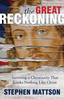 A nagy leszámolás: Túlélni egy olyan kereszténységet, amely nem hasonlít Krisztusra - The Great Reckoning: Surviving a Christianity That Looks Nothing Like Christ