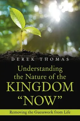 A Királyság természetének megértése most: A találgatások eltávolítása az életből - Understanding the Nature of the Kingdom Now: Removing the Guesswork from Life