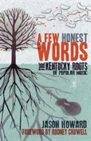 Néhány őszinte szó: A könnyűzene Kentucky-i gyökerei - A Few Honest Words: The Kentucky Roots of Popular Music