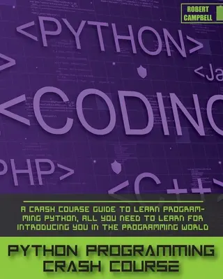 Python programozás gyorstalpaló tanfolyam: A Crash Course Guide to Learn Programming Python, minden, amit meg kell tanulni a Bevezetés a programozás világába. - Python Programming Crash Course: A Crash Course Guide to Learn Programming Python, all you Need to Learn for Introducing you in the Programming World.