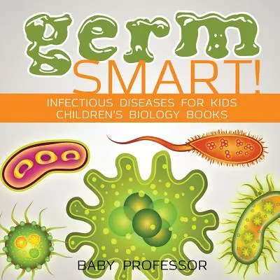 Germ Smart! Fertőző betegségek gyerekeknek - Gyermekbiológia könyvek - Germ Smart! Infectious Diseases for Kids - Children's Biology Books