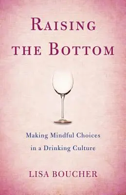 A fenék felemelése: Tudatos döntések az iváskultúrában - Raising the Bottom: Making Mindful Choices in a Drinking Culture