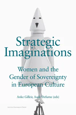 Stratégiai képzetek: A nők és a szuverenitás neme az európai kultúrában - Strategic Imaginations: Women and the Gender of Sovereignty in European Culture