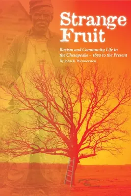 Furcsa gyümölcs: Rasszizmus és közösségi élet a Chesapeake-öbölben 1850-től napjainkig - Strange Fruit: Racism and Community Life in the Chesapeake-1850 to the Present