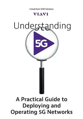 Az 5G megértése: Gyakorlati útmutató az 5G hálózatok telepítéséhez és üzemeltetéséhez - Understanding 5G: A Practical Guide to Deploying and Operating 5G Networks