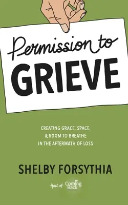 Engedély a gyászra: Creating Grace, Space, & Room to Breathe in the Aftermath of Loss (Kegyelem, tér és légzési lehetőség a veszteség után) - Permission to Grieve: Creating Grace, Space, & Room to Breathe in the Aftermath of Loss