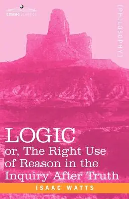 Logic: Vagy az ész helyes használata az igazság kutatásában - Logic: Or, the Right Use of Reason in the Inquiry After Truth