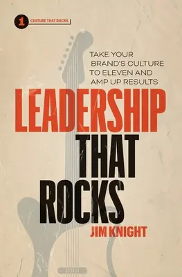 Leadership That Rocks: A márka kultúráját tizenegyes szintre emelni és az eredményeket fokozni - Leadership That Rocks: Take Your Brand's Culture to Eleven and Amp Up Results