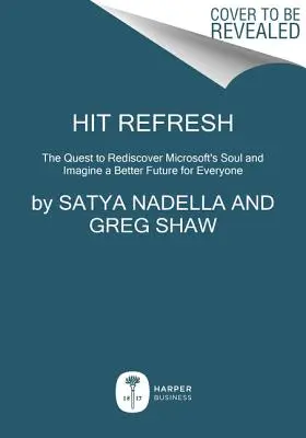 Hit Refresh: A Microsoft lelkének újrafelfedezése és egy jobb jövő elképzelése mindenki számára - Hit Refresh: The Quest to Rediscover Microsoft's Soul and Imagine a Better Future for Everyone