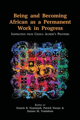 Afrikainak lenni és afrikaivá válni mint állandóan folyamatban lévő munka: Inspiráció Chinua Achebe közmondásaiból - Being and Becoming African as a Permanent Work in Progress: Inspiration from Chinua Achebe's Proverbs