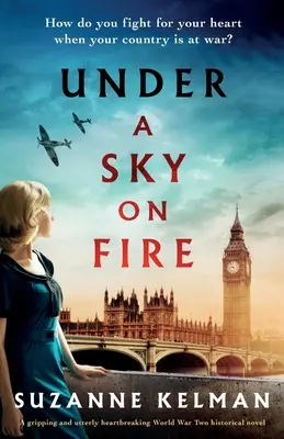 A lángoló ég alatt: Egy lebilincselő és szívszorító történelmi regény a második világháborúból. - Under a Sky on Fire: A gripping and utterly heartbreaking WW2 historical novel