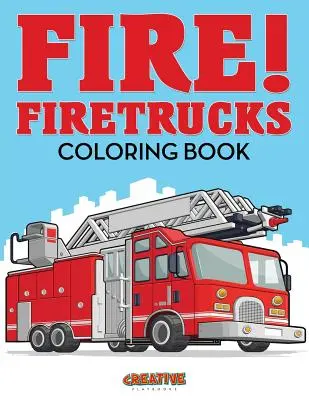 Fire! Fireetrucks Coloring Book - Fire! Firetrucks Coloring Book