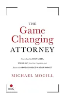 A játékot megváltoztató ügyvéd: How to Land the Best Cases, Stand Out from Your Competition, and Become the Obvious Choice in Your Market - The Game Changing Attorney: How to Land the Best Cases, Stand Out from Your Competition, and Become the Obvious Choice in Your Market