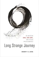 Hosszú, különös utazás: A modern zenről, a zen művészetről és más nehézségekről - Long Strange Journey: On Modern Zen, Zen Art, and Other Predicaments