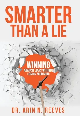 Okosabb, mint a hazugság: Győzelem a hazugok ellen anélkül, hogy elveszítenéd az eszed - Smarter Than A Lie: Winning Against Liars Without Losing Your Mind