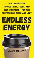 Végtelen energia: A termelékenység, koncentráció és önfegyelem tervezete - az örökké fáradt és lusta embereknek - Endless Energy: A Blueprint for Productivity, Focus, and Self-Discipline - for the Perpetually Tired and Lazy