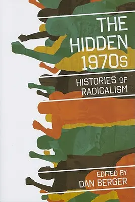 A rejtett 1970-es évek: A radikalizmus történetei - The Hidden 1970s: Histories of Radicalism