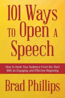 101 mód a beszédek megnyitására: Hogyan kössük meg a hallgatóságot már az elejétől fogva egy magával ragadó és hatékony kezdéssel? - 101 Ways to Open a Speech: How to Hook Your Audience From the Start With an Engaging and Effective Beginning